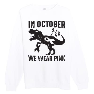 In October We Wear Pink Breast Cancer Awareness Dinosaur Premium Crewneck Sweatshirt