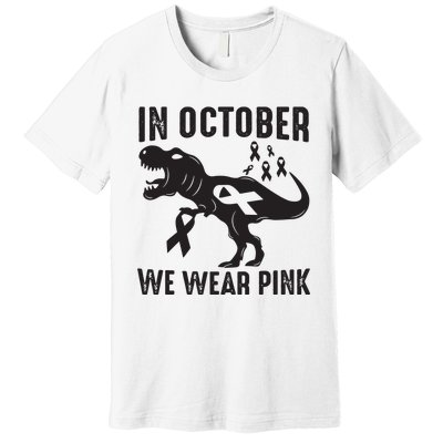 In October We Wear Pink Breast Cancer Awareness Dinosaur Premium T-Shirt