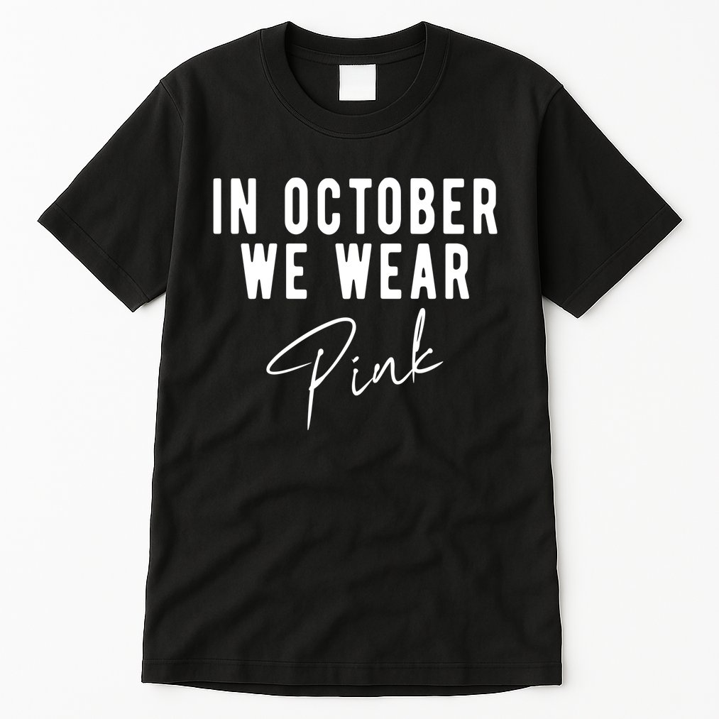 In October We Wear Pink Breast Cancer Awareness Tall T-Shirt