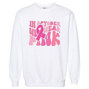 In October We Wear Pink Breast Cancer Month Garment-Dyed Sweatshirt