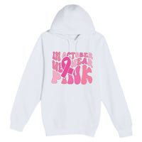 In October We Wear Pink Breast Cancer Month Premium Pullover Hoodie