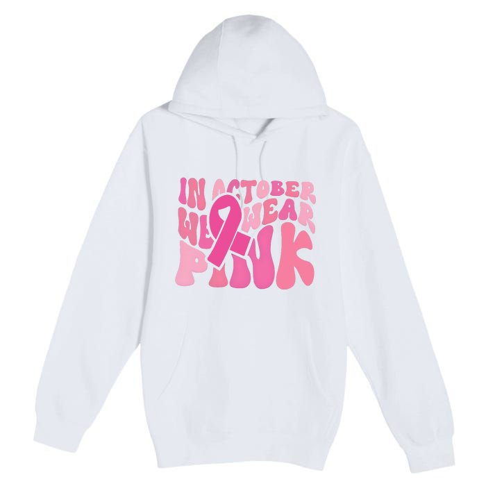 In October We Wear Pink Breast Cancer Month Premium Pullover Hoodie