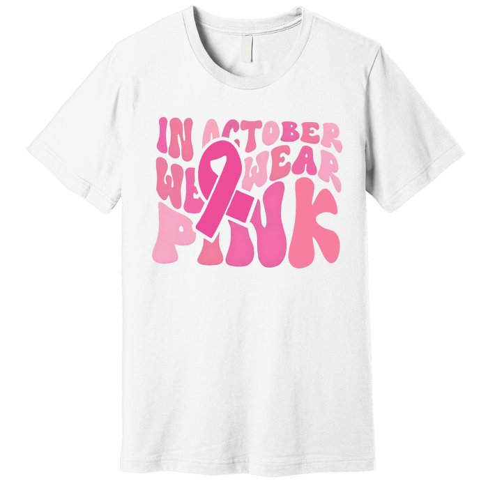 In October We Wear Pink Breast Cancer Month Premium T-Shirt