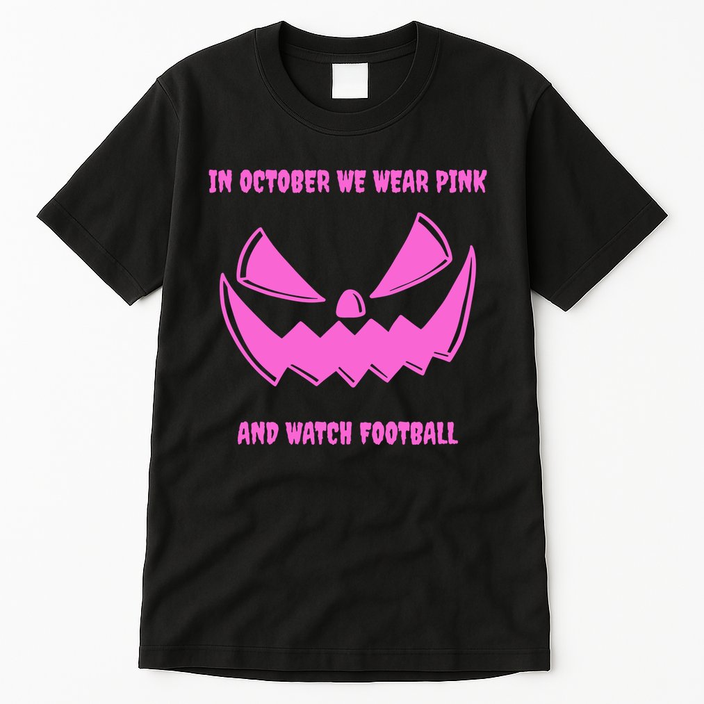 In October We Wear Pink And Watch Football Breast Cancer Tall T-Shirt