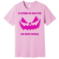 In October We Wear Pink And Watch Football Breast Cancer Premium T-Shirt