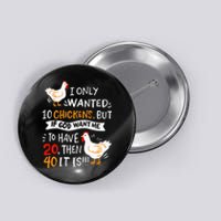 I Only Wanted 10 Chickens Crazy Chicken Farmer Button