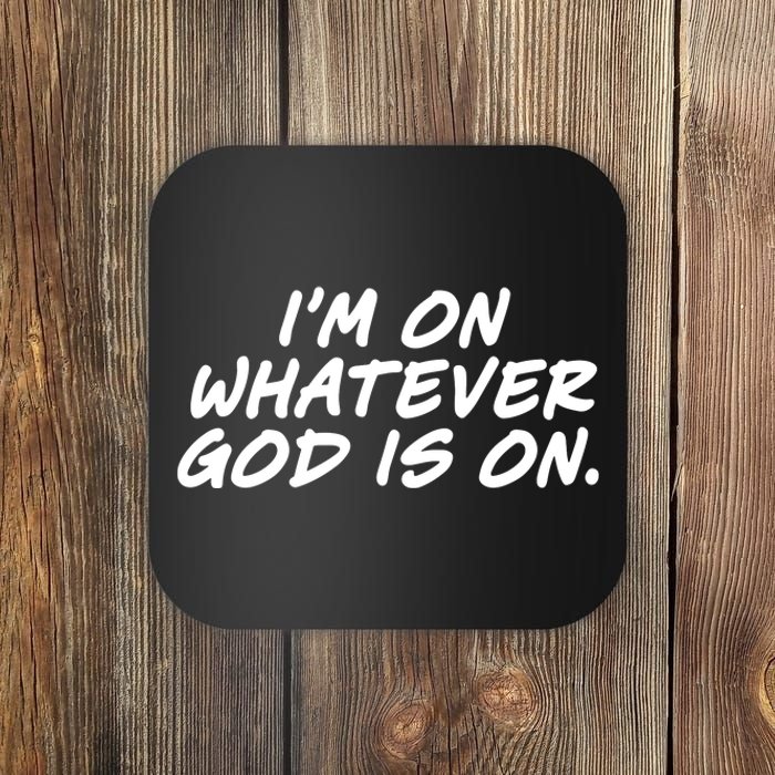 IM On Whatever God Is On Quote Coaster