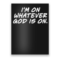 IM On Whatever God Is On Quote Poster