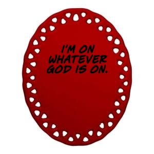 IM On Whatever God Is On Quote Ceramic Oval Ornament