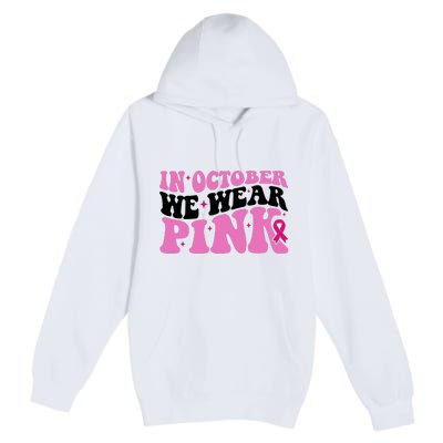 In October We Wear Pink Breast Cancer Ribbon Premium Pullover Hoodie