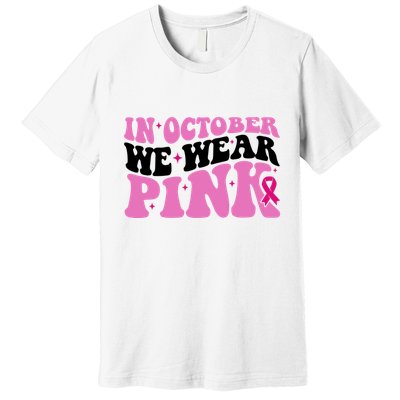 In October We Wear Pink Breast Cancer Ribbon Premium T-Shirt