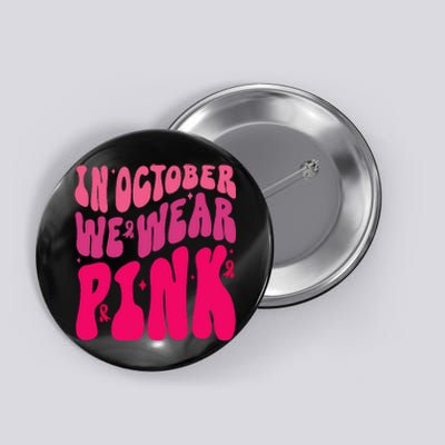 In October We Wear Pink Breast Cancer Awareness Button