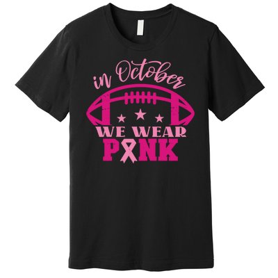 In October We Wear Pink Football Ribbon Premium T-Shirt