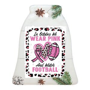 In October We Wear Pink And Watch Football Breast Cancer Ceramic Bell Ornament