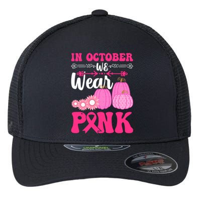 In October We Wear Pink Ribbon Pumpkin Breast Cancer Halloween Gift Flexfit Unipanel Trucker Cap