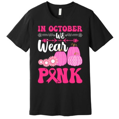 In October We Wear Pink Ribbon Pumpkin Breast Cancer Halloween Gift Premium T-Shirt