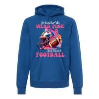 In October We Wear Pink And Watch Football Breast Cancer Premium Hoodie