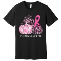 In October We Wear Pink Ribbon Pumpkin Breast Cancer Premium T-Shirt