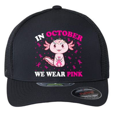 In October We Wear Pink Axolotl Lover Ribbon Breast Cancer Funny Gift Flexfit Unipanel Trucker Cap