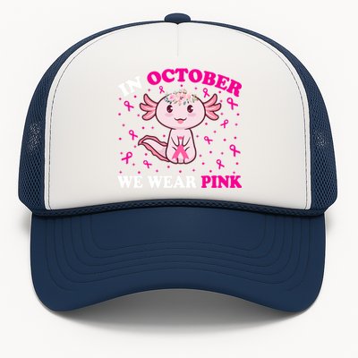 In October We Wear Pink Axolotl Lover Ribbon Breast Cancer Funny Gift Trucker Hat