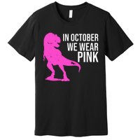 In October We Wear Pink Dinosaur T Rex Premium T-Shirt