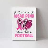 In October We Wear Pink And Watch Football Breast Cancer Canvas