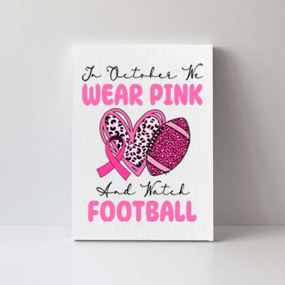 In October We Wear Pink And Watch Football Breast Cancer Canvas