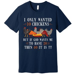 I Only Wanted 10 Chickens But If 20 Then 40 Chicken Farmer Premium T-Shirt