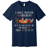 I Only Wanted 10 Chickens But If 20 Then 40 Chicken Farmer Premium T-Shirt