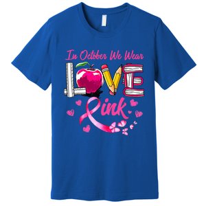 In October We Wear Pink LOVE Breast Cancer Awareness Teacher Premium T-Shirt