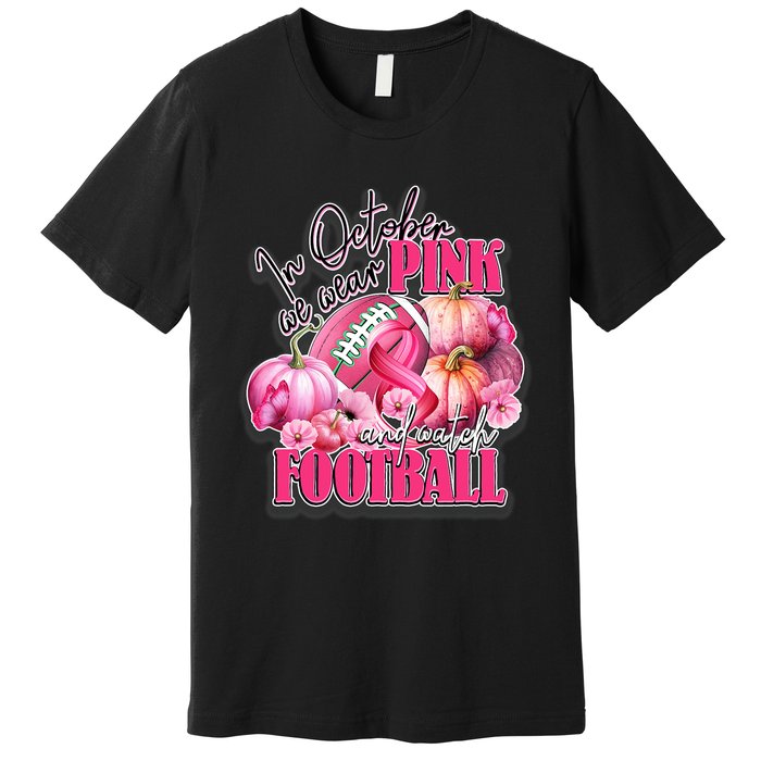 In October We Wear Pink And Watch Football Breast Cancer Premium T-Shirt