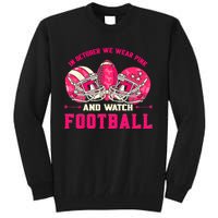 In October We Wear Pink And Watch Football Breast Cancer Tall Sweatshirt