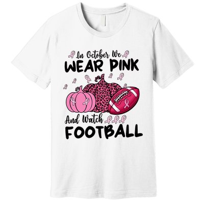 In October We Wear Pink And Watch Football Breast Cancer Premium T-Shirt