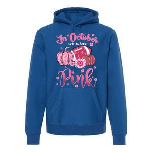 In October We Wear Pink Football Breast Cancer Awareness Funny Gift Premium Hoodie