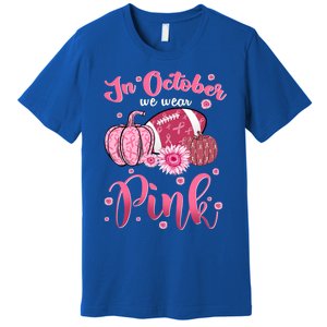 In October We Wear Pink Football Breast Cancer Awareness Funny Gift Premium T-Shirt