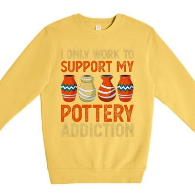 I Only Work To Support My Pottery Addiction Premium Crewneck Sweatshirt