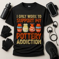 I Only Work To Support My Pottery Addiction Performance Shirt