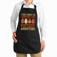 I Only Work To Support My Pottery Addiction Apron