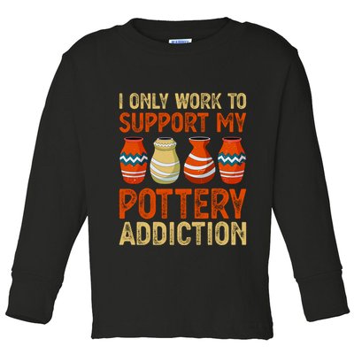 I Only Work To Support My Pottery Addiction Toddler Long Sleeve Shirt