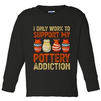 I Only Work To Support My Pottery Addiction Toddler Long Sleeve Shirt