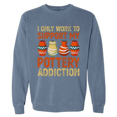 I Only Work To Support My Pottery Addiction Garment-Dyed Sweatshirt