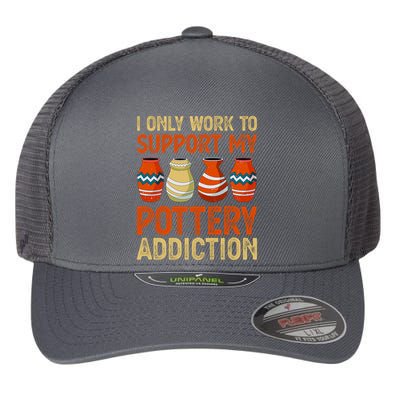 I Only Work To Support My Pottery Addiction Flexfit Unipanel Trucker Cap