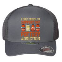 I Only Work To Support My Pottery Addiction Flexfit Unipanel Trucker Cap