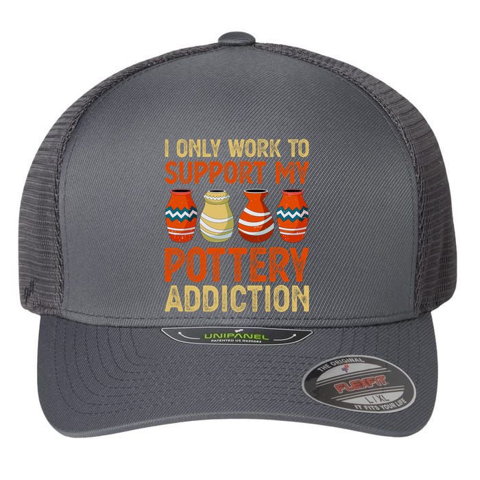 I Only Work To Support My Pottery Addiction Flexfit Unipanel Trucker Cap