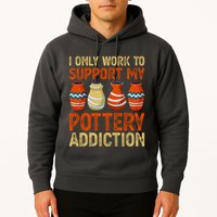 I Only Work To Support My Pottery Addiction Hoodie
