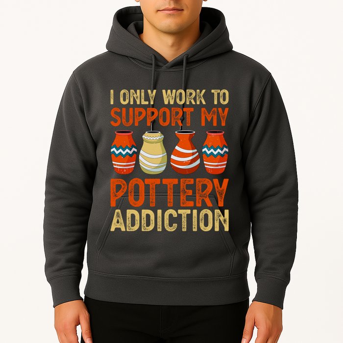 I Only Work To Support My Pottery Addiction Hoodie