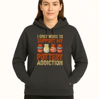 I Only Work To Support My Pottery Addiction Hoodie