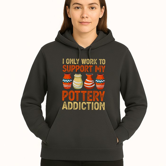 I Only Work To Support My Pottery Addiction Hoodie