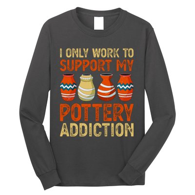 I Only Work To Support My Pottery Addiction Long Sleeve Shirt