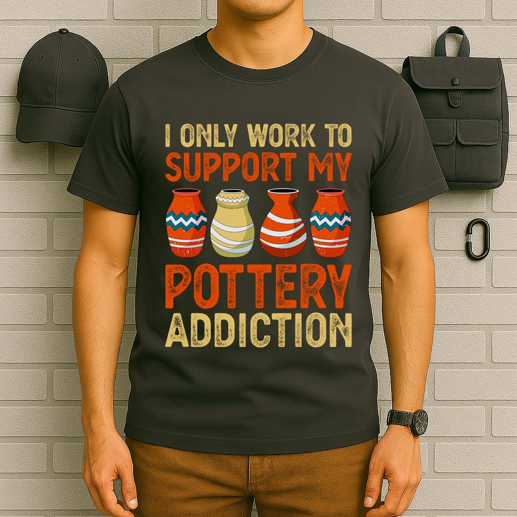 I Only Work To Support My Pottery Addiction T-Shirt